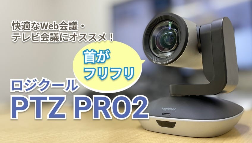 快適なWeb会議・テレビ会議にオススメのカメラ！首がフリフリ ロジクール PTZ PRO 2