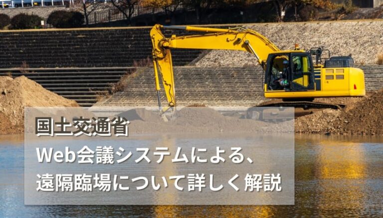 国土交通省が進めるWEB会議システムによる遠隔臨場とは