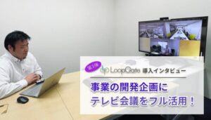 LoopGate導入インタビュー第3弾