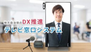 地方自治体のDX推進。テレビ窓口システム