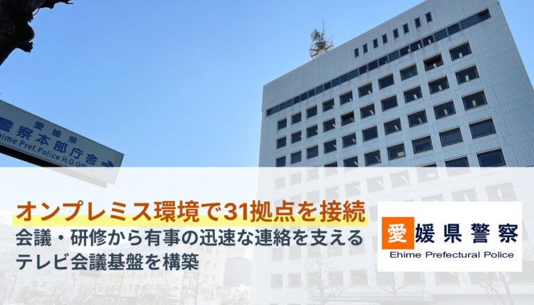 【LoopGate導入事例】愛媛県警察本部がオンプレミス環境で31拠点を接続。会議・研修から有事の迅速な連絡までを支えるテレビ会議基盤を構築