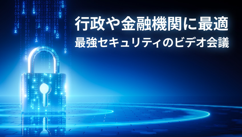 行政や金融機関に最適な最強セキュリティのビデオ会議