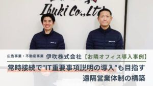 【お隣オフィス導入事例】精鋭スタッフで商圏を拡大ー常時接続でIT重要事項説明の導入も目指す、伊吹株式会社の遠隔営業モデル